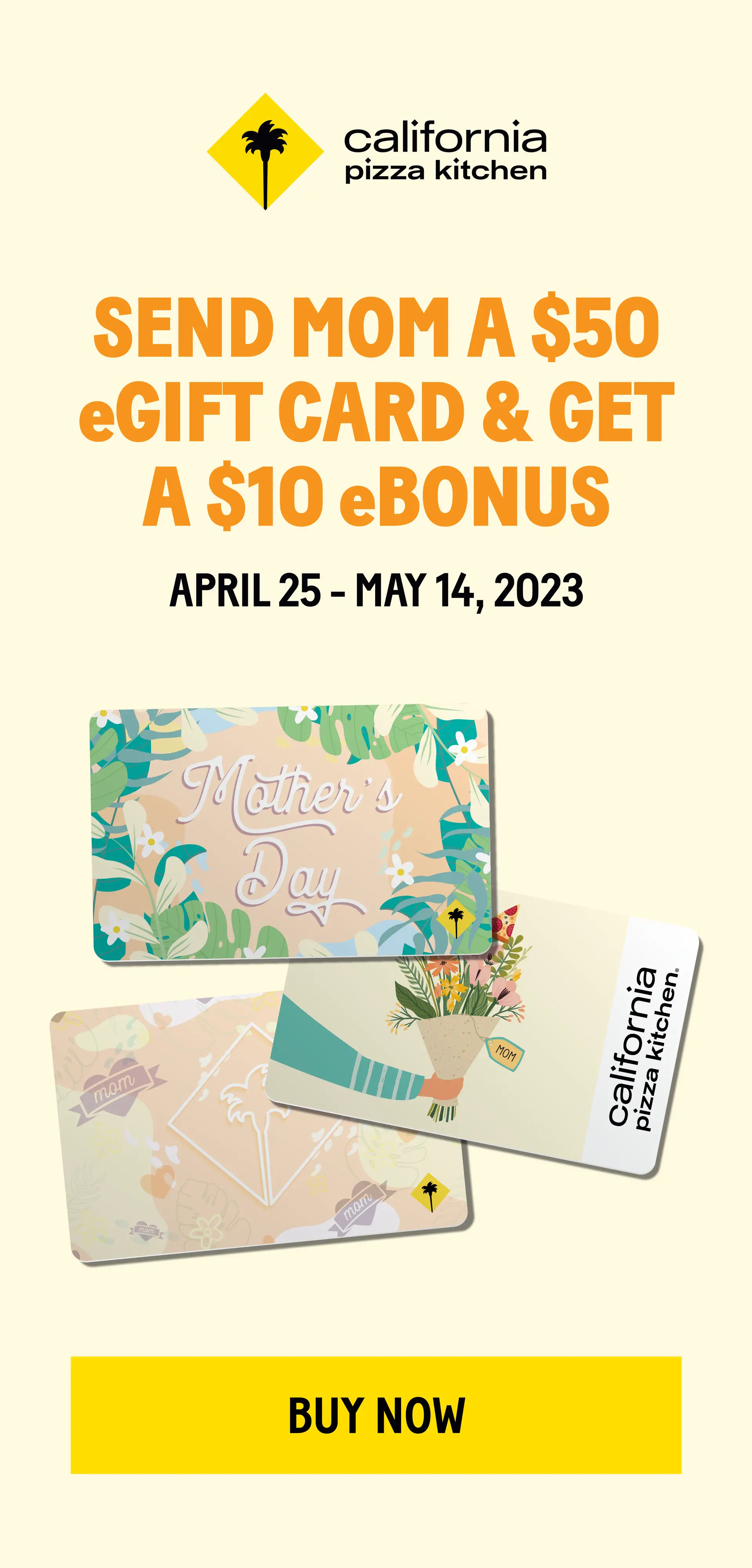 California Pizza Kitchen Mothers Day [Mother's Day] Buy $50 eGift Card and Get $10 eBonus Card
