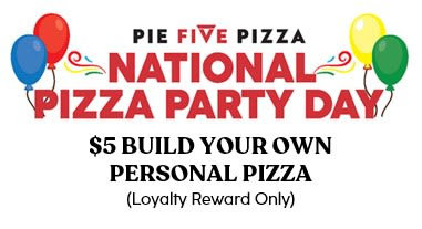 Pie Five Pizza National Pizza Party Day [National Pizza Party Day] Build Your Own Pizza for Just $5