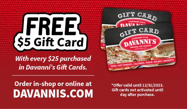 Davanni's Pizza & Hot Hoagies Thanksgiving Buy $25 in Davanni's Gift Cards, Get a Free $5 Gift Card!
