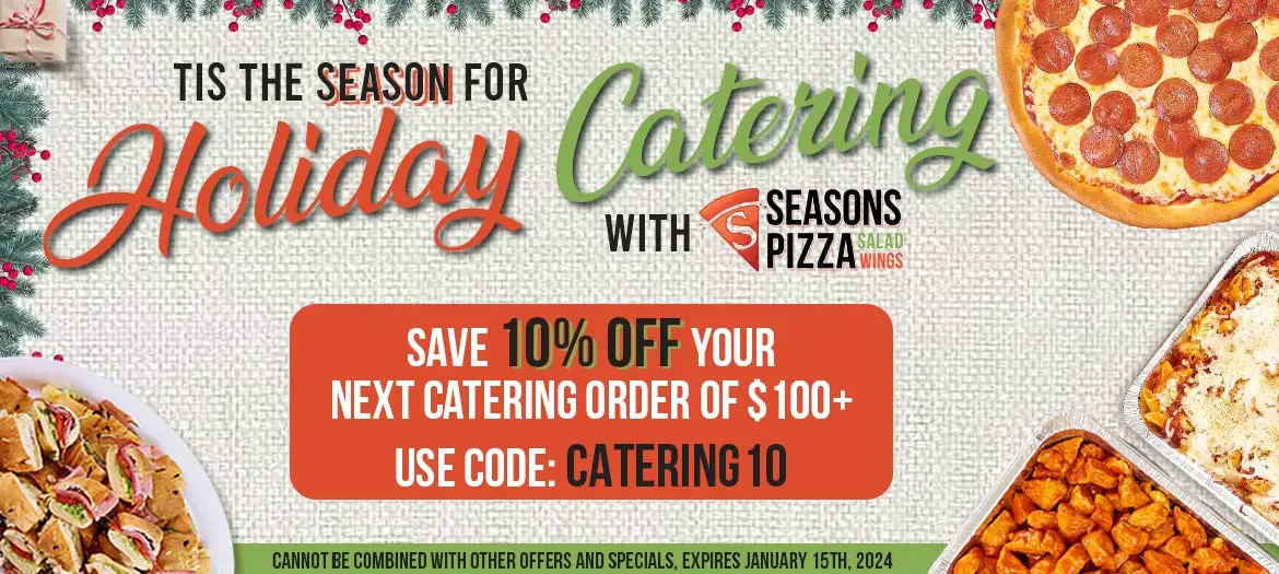 Seasons Pizza  New Years Get 10% Off Any Catering Order of $100 or More