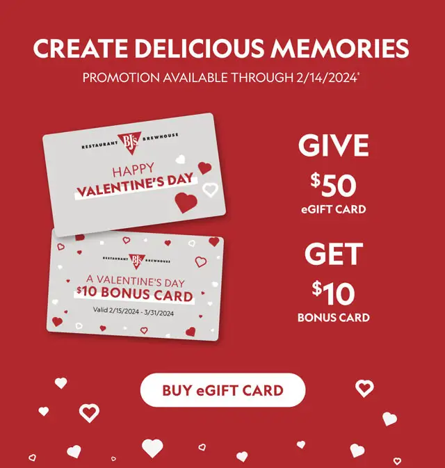BJ's Restaurant & Brewhouse Valentine's Day [Valentine's Day] Buy a $50 eGift Card, Get a $10 Bonus Card