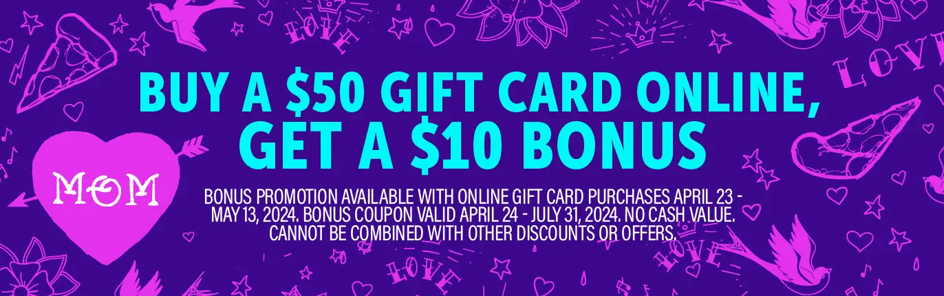 Mellow Mushroom Mothers Day Get a $10 Bonus Card When You Buy a $50 Gift Card Online