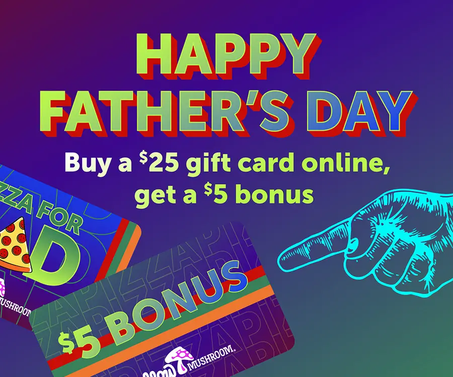 Mellow Mushroom Father's Day Get a $10 Bonus Card When You Buy a $50 Gift Card Online